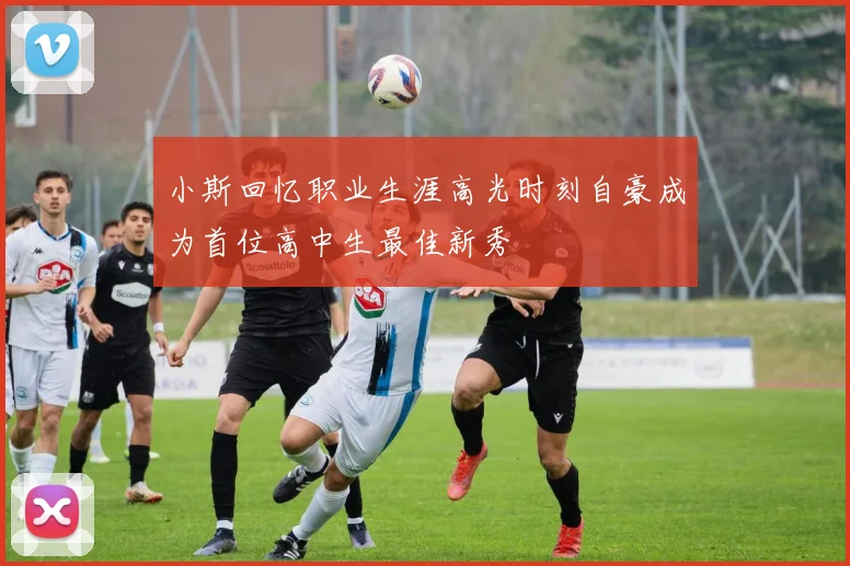 小斯回忆职业生涯高光时刻自豪成为首位高中生最佳新秀