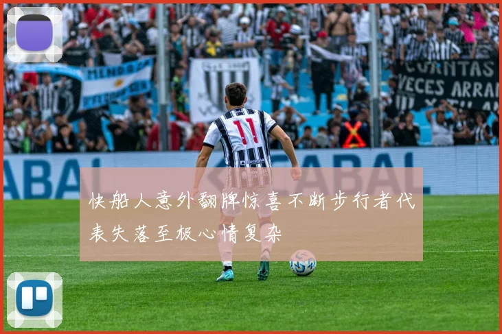 快船人意外翻牌惊喜不断步行者代表失落至极心情复杂