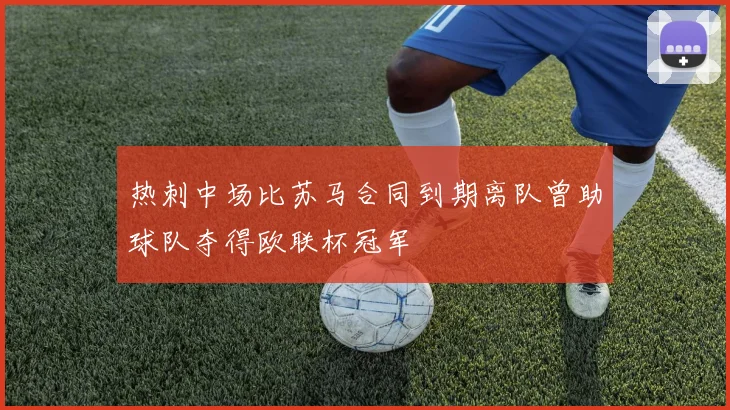 热刺中场比苏马合同到期离队曾助球队夺得欧联杯冠军