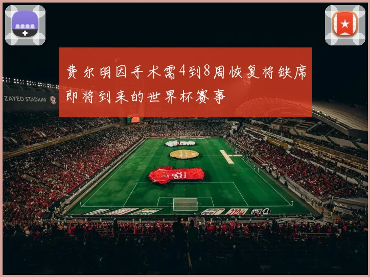 费尔明因手术需4到8周恢复将缺席即将到来的世界杯赛事